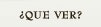 �Qu� ver?
